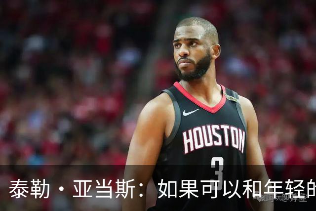 泰勒·亚当斯：如果可以和年轻的自己对话，我会让他永远做自己